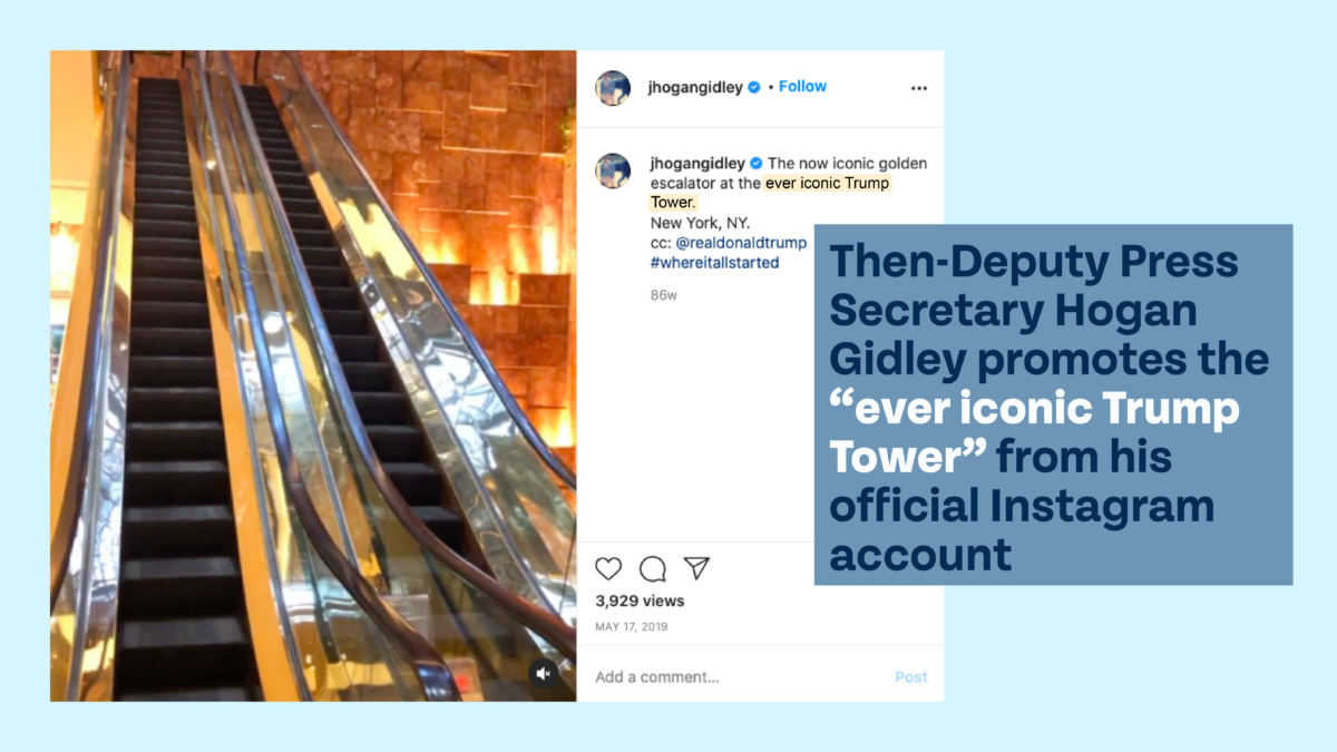 Title: "Then-Deputy Press Secretary Hogan Gidley promotes the "ever iconic Trump Tower" from his official Instagram account". Screenshot of instagram post from @jhogangdley that shows an escalator with caption that reads, "The now iconic golden escalator at the ever iconic Trump Tower. New York, NY cc: @realdonaldtrump #whereitallstarted", dated May 17, 2019.