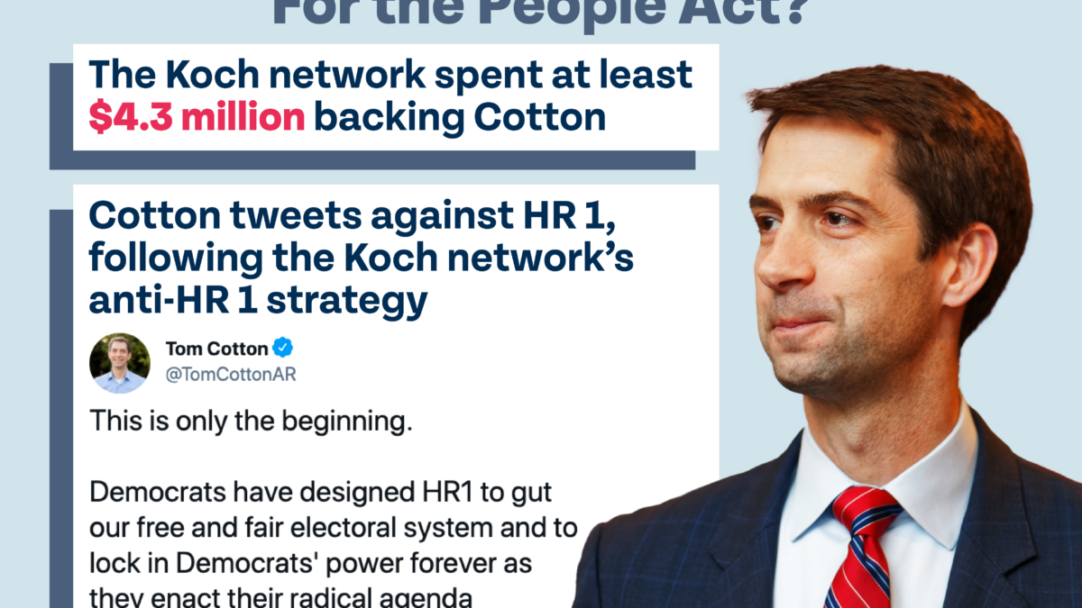 How much Koch money is behind Tom Cotton's opposition to the For the People Act? The Koch network spent at least $4.3 million backing Cotton. Cotton tweets against HR 1, following the Koch network’s anti-HR 1 strategy: @TomCottonAR: "This is only the beginning.Democrats have designed HR1 to gut our free and fair electoral system and to lock in Democrats' power forever as they enact their radical agenda destroys what makes America great. I will do everything I can to stop this."